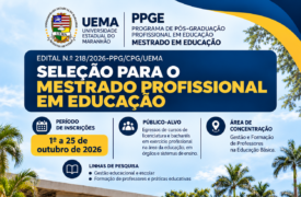 EDITAL N.º 218/2026-PPG/CPG/UEMA PROGRAMA DE PÓS-GRADUAÇÃO PROFISSIONAL EM EDUCAÇÃO – PPGE MESTRADO EM EDUCAÇÃO